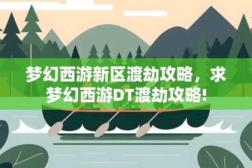 梦幻西游新区渡劫攻略，求梦幻西游DT渡劫攻略!