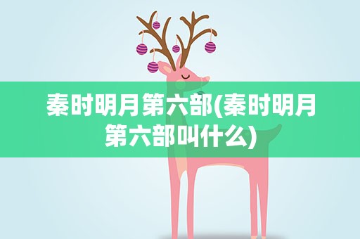 秦时明月第六部(秦时明月第六部叫什么)