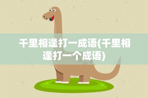 千里相逢打一成语(千里相逢打一个成语)