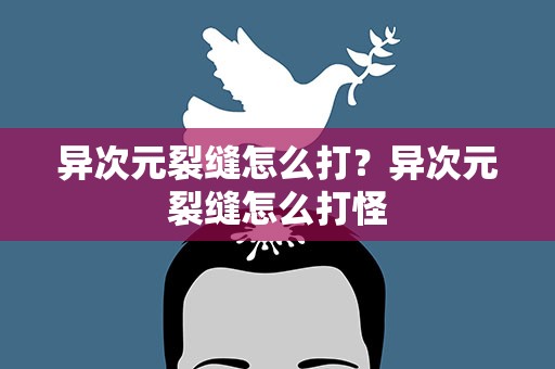 异次元裂缝怎么打？异次元裂缝怎么打怪
