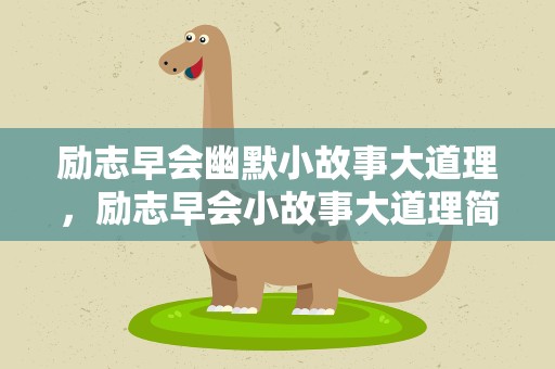 励志早会幽默小故事大道理，励志早会小故事大道理简短