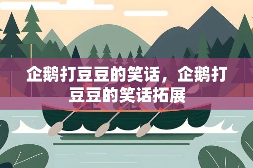 企鹅打豆豆的笑话，企鹅打豆豆的笑话拓展