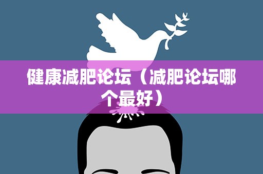 健康减肥论坛（减肥论坛哪个最好）