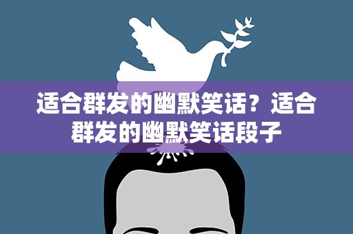 适合群发的幽默笑话？适合群发的幽默笑话段子