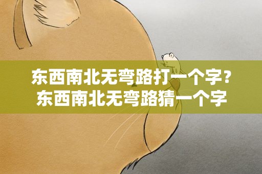 东西南北无弯路打一个字？东西南北无弯路猜一个字