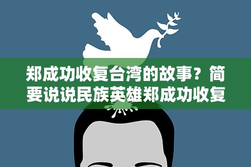 郑成功收复台湾的故事？简要说说民族英雄郑成功收复台湾的故事