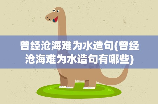 曾经沧海难为水造句(曾经沧海难为水造句有哪些)