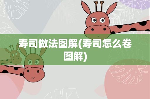 寿司做法图解(寿司怎么卷图解)