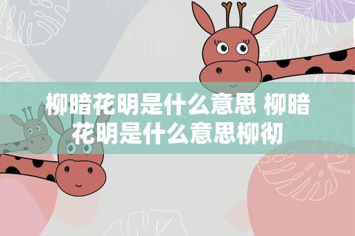 柳暗花明是什么意思 柳暗花明是什么意思柳彻