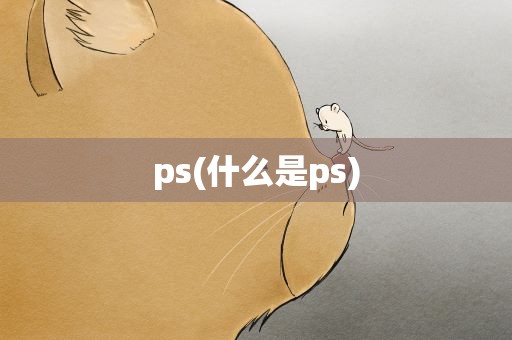 ps(什么是ps)