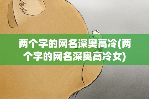 两个字的网名深奥高冷(两个字的网名深奥高冷女)