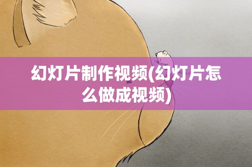幻灯片制作视频(幻灯片怎么做成视频)