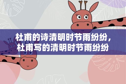 杜甫的诗清明时节雨纷纷，杜甫写的清明时节雨纷纷