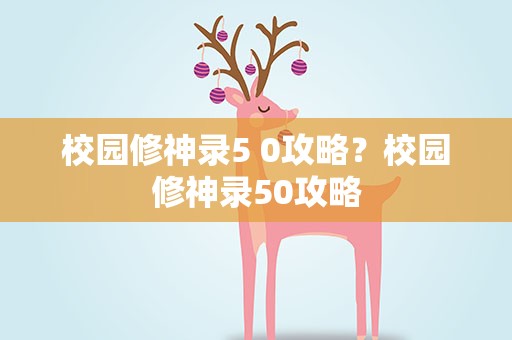 校园修神录5 0攻略？校园修神录50攻略