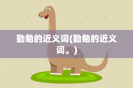 勤勉的近义词(勤勉的近义词。)
