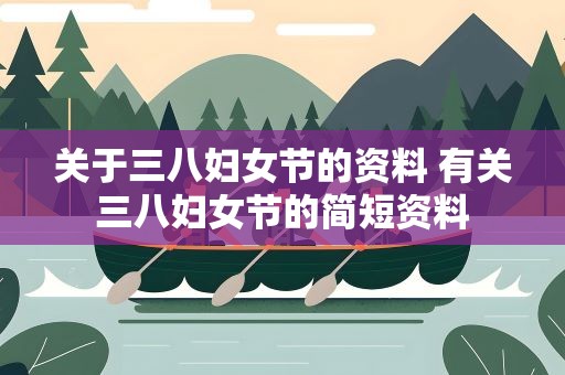 关于三八妇女节的资料 有关三八妇女节的简短资料