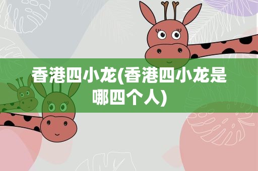 香港四小龙(香港四小龙是哪四个人)