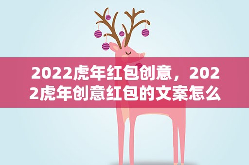 2022虎年红包创意，2022虎年创意红包的文案怎么发