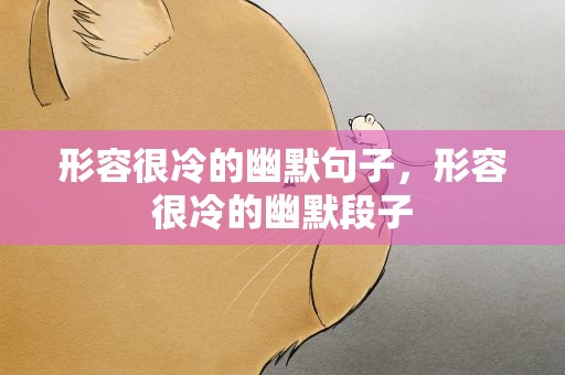 形容很冷的幽默句子，形容很冷的幽默段子