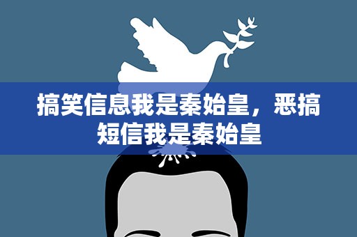 搞笑信息我是秦始皇，恶搞短信我是秦始皇