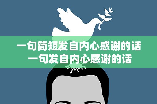 一句简短发自内心感谢的话 一句发自内心感谢的话