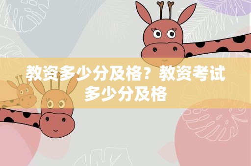 教资多少分及格？教资考试多少分及格