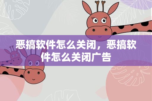 恶搞软件怎么关闭，恶搞软件怎么关闭广告