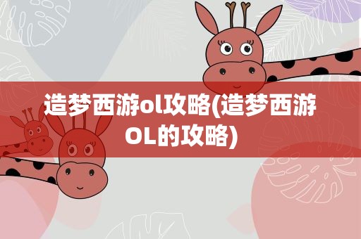 造梦西游ol攻略(造梦西游OL的攻略)