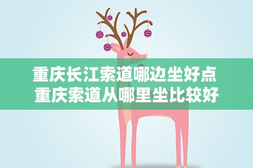 重庆长江索道哪边坐好点 重庆索道从哪里坐比较好