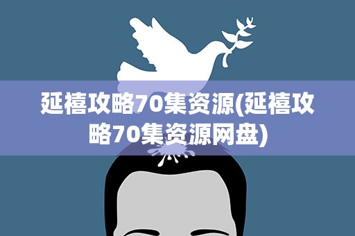 延禧攻略70集资源(延禧攻略70集资源网盘)