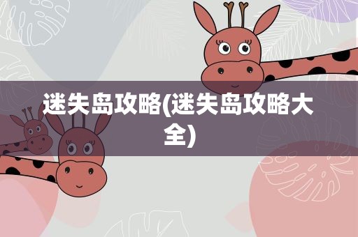 迷失岛攻略(迷失岛攻略大全)
