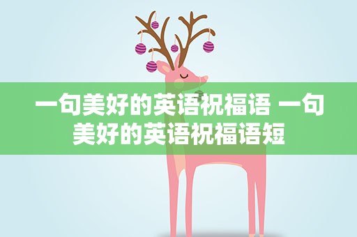一句美好的英语祝福语 一句美好的英语祝福语短