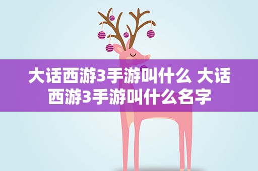 大话西游3手游叫什么 大话西游3手游叫什么名字