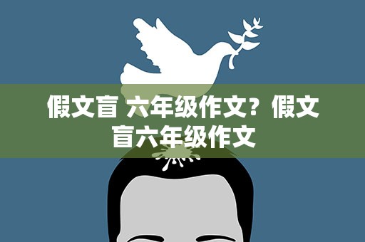 假文盲 六年级作文？假文盲六年级作文