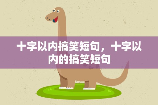 十字以内搞笑短句，十字以内的搞笑短句