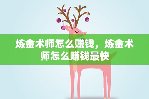 炼金术师怎么赚钱，炼金术师怎么赚钱最快