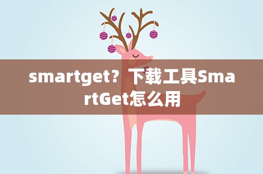 smartget？下载工具SmartGet怎么用