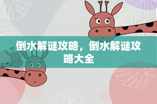 倒水解谜攻略，倒水解谜攻略大全