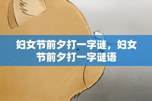 妇女节前夕打一字谜，妇女节前夕打一字谜语