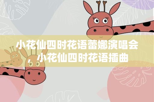 小花仙四时花语蕾娜演唱会，小花仙四时花语插曲