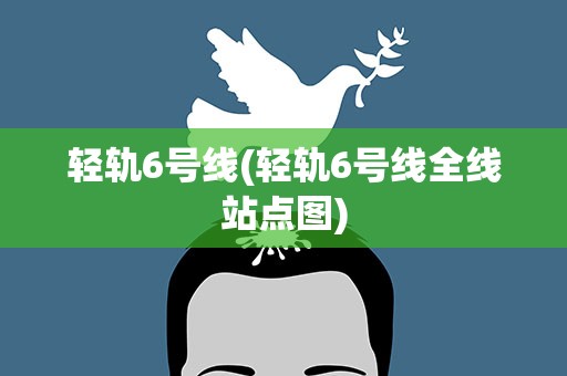 轻轨6号线(轻轨6号线全线站点图)