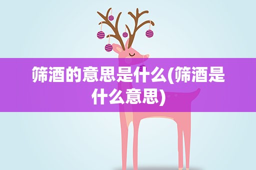 筛酒的意思是什么(筛酒是什么意思)
