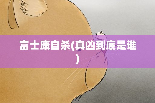 富士康自杀(真凶到底是谁)
