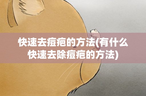 快速去痘疤的方法(有什么快速去除痘疤的方法)