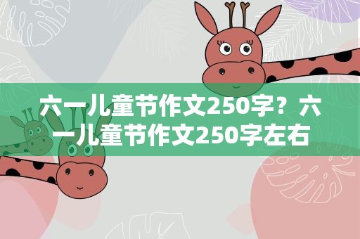 六一儿童节作文250字？六一儿童节作文250字左右