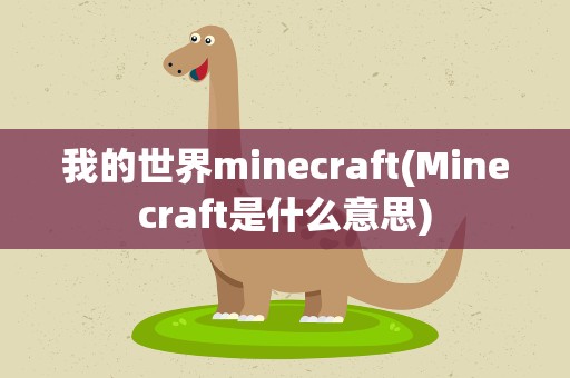 我的世界minecraft(Minecraft是什么意思)