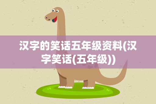 汉字的笑话五年级资料(汉字笑话(五年级))