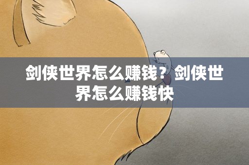 剑侠世界怎么赚钱？剑侠世界怎么赚钱快