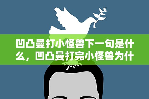 凹凸曼打小怪兽下一句是什么，凹凸曼打完小怪兽为什么要点头