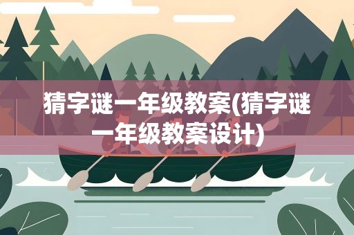 猜字谜一年级教案(猜字谜一年级教案设计)